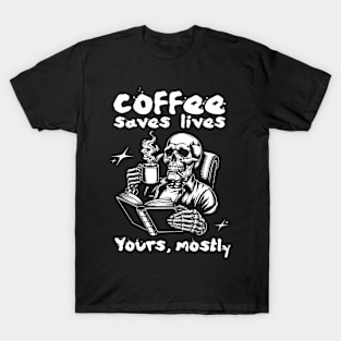 Coffee Saves Lives. Yours, Mostly T-Shirt